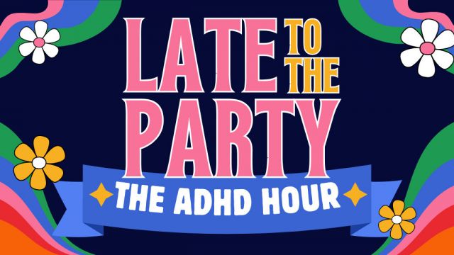Late to the Party: The ADHD Hour